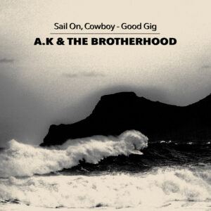 A.K & The Brotherhood - Sail on, Cowboy - Good Gig